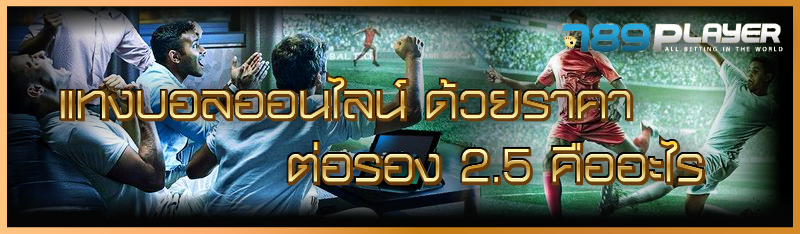 แทงบอลออนไลน์ ด้วยราคาต่อรอง 2.5 คืออะไร